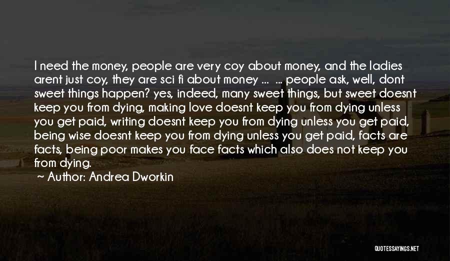 Andrea Dworkin Quotes: I Need The Money, People Are Very Coy About Money, And The Ladies Arent Just Coy, They Are Sci Fi