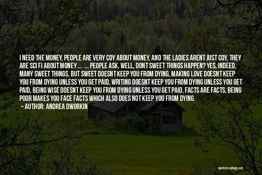 Andrea Dworkin Quotes: I Need The Money, People Are Very Coy About Money, And The Ladies Arent Just Coy, They Are Sci Fi