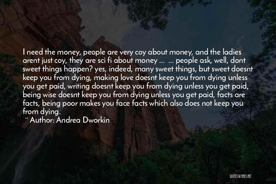 Andrea Dworkin Quotes: I Need The Money, People Are Very Coy About Money, And The Ladies Arent Just Coy, They Are Sci Fi