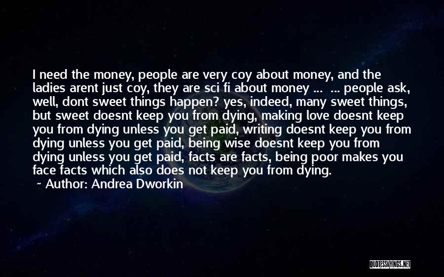 Andrea Dworkin Quotes: I Need The Money, People Are Very Coy About Money, And The Ladies Arent Just Coy, They Are Sci Fi