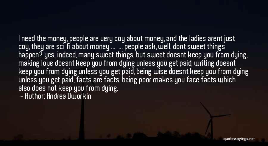 Andrea Dworkin Quotes: I Need The Money, People Are Very Coy About Money, And The Ladies Arent Just Coy, They Are Sci Fi