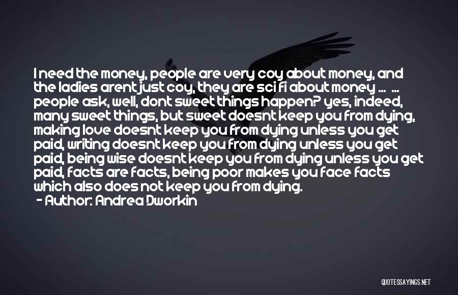 Andrea Dworkin Quotes: I Need The Money, People Are Very Coy About Money, And The Ladies Arent Just Coy, They Are Sci Fi