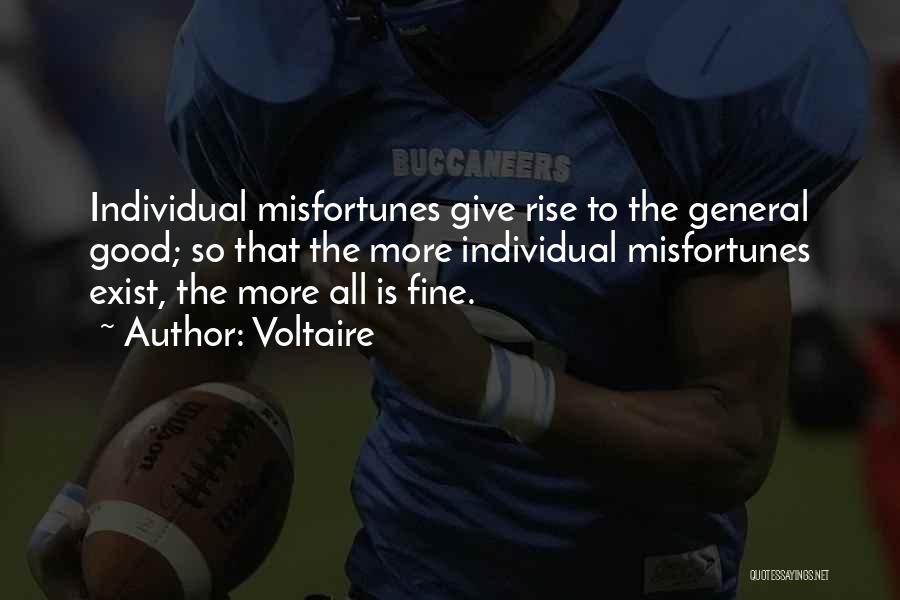 Voltaire Quotes: Individual Misfortunes Give Rise To The General Good; So That The More Individual Misfortunes Exist, The More All Is Fine.