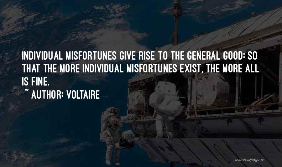 Voltaire Quotes: Individual Misfortunes Give Rise To The General Good; So That The More Individual Misfortunes Exist, The More All Is Fine.