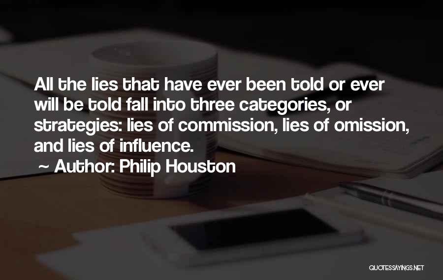 Philip Houston Quotes: All The Lies That Have Ever Been Told Or Ever Will Be Told Fall Into Three Categories, Or Strategies: Lies