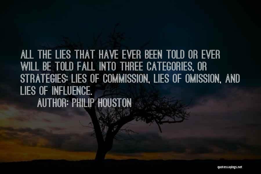 Philip Houston Quotes: All The Lies That Have Ever Been Told Or Ever Will Be Told Fall Into Three Categories, Or Strategies: Lies