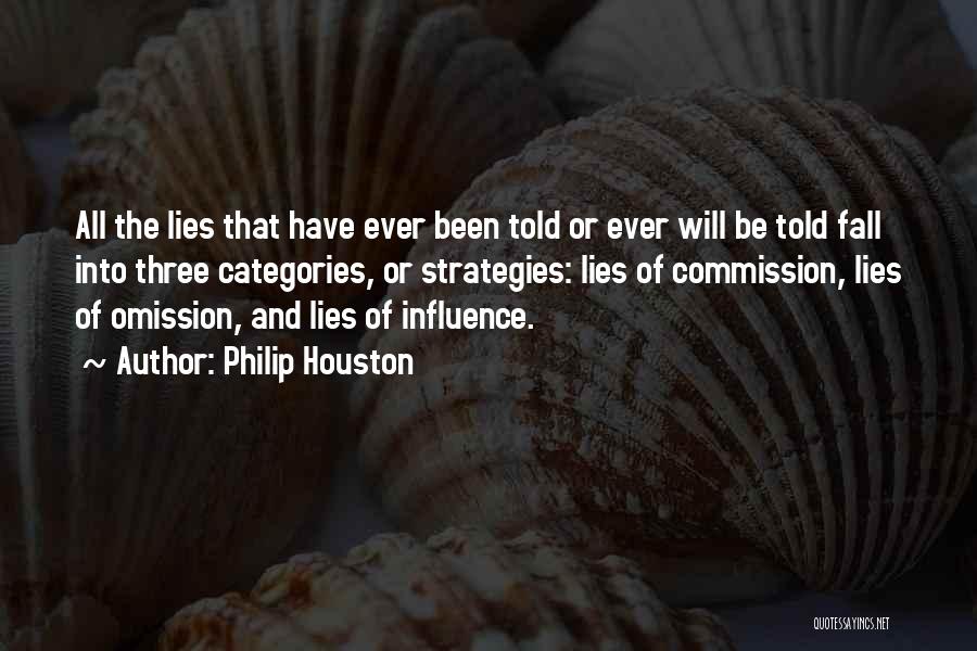 Philip Houston Quotes: All The Lies That Have Ever Been Told Or Ever Will Be Told Fall Into Three Categories, Or Strategies: Lies