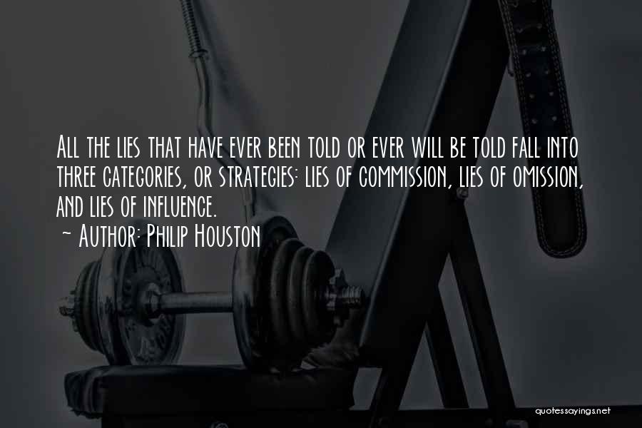 Philip Houston Quotes: All The Lies That Have Ever Been Told Or Ever Will Be Told Fall Into Three Categories, Or Strategies: Lies