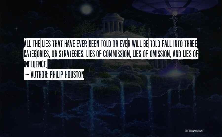 Philip Houston Quotes: All The Lies That Have Ever Been Told Or Ever Will Be Told Fall Into Three Categories, Or Strategies: Lies