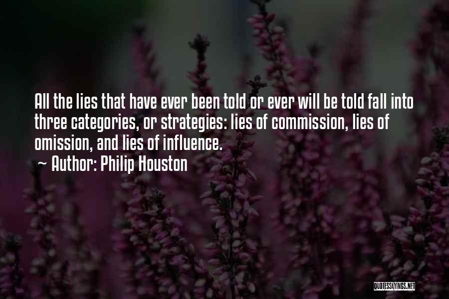 Philip Houston Quotes: All The Lies That Have Ever Been Told Or Ever Will Be Told Fall Into Three Categories, Or Strategies: Lies