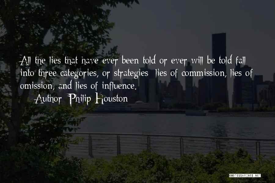 Philip Houston Quotes: All The Lies That Have Ever Been Told Or Ever Will Be Told Fall Into Three Categories, Or Strategies: Lies