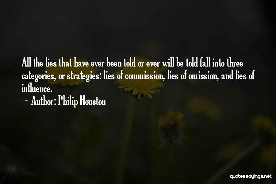 Philip Houston Quotes: All The Lies That Have Ever Been Told Or Ever Will Be Told Fall Into Three Categories, Or Strategies: Lies