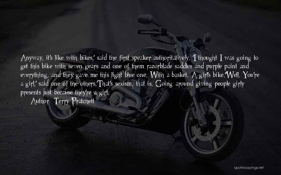 Terry Pratchett Quotes: Anyway, It's Like With Bikes,' Said The First Speaker Authoritatively. 'i Thought I Was Going To Get This Bike With