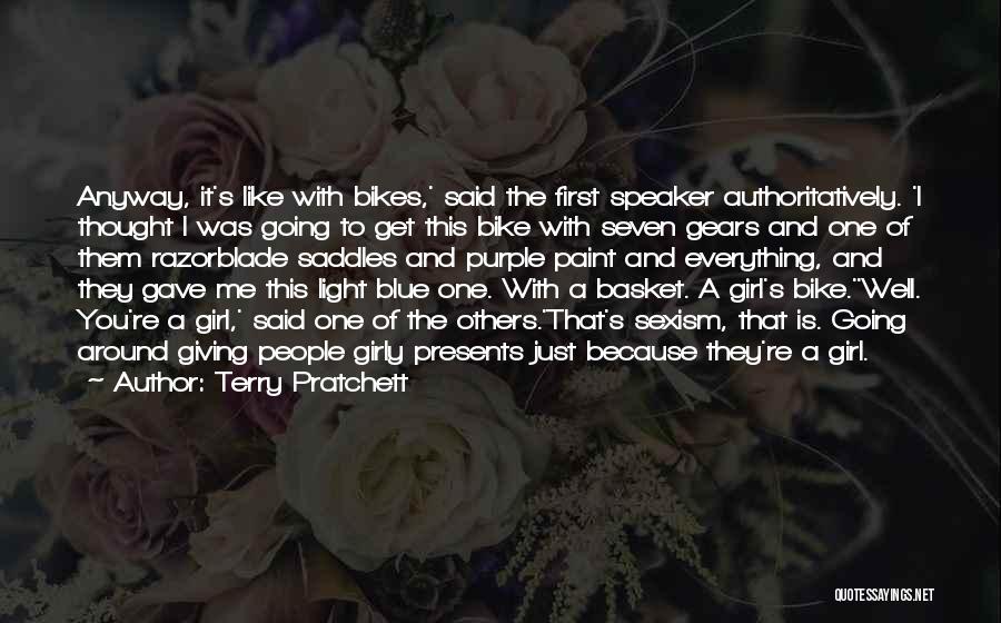 Terry Pratchett Quotes: Anyway, It's Like With Bikes,' Said The First Speaker Authoritatively. 'i Thought I Was Going To Get This Bike With