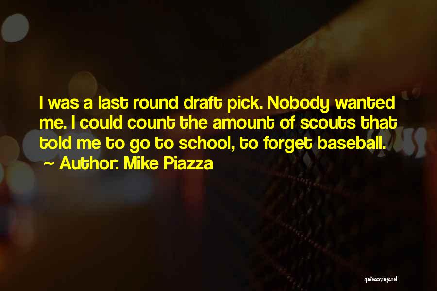 Mike Piazza Quotes: I Was A Last Round Draft Pick. Nobody Wanted Me. I Could Count The Amount Of Scouts That Told Me