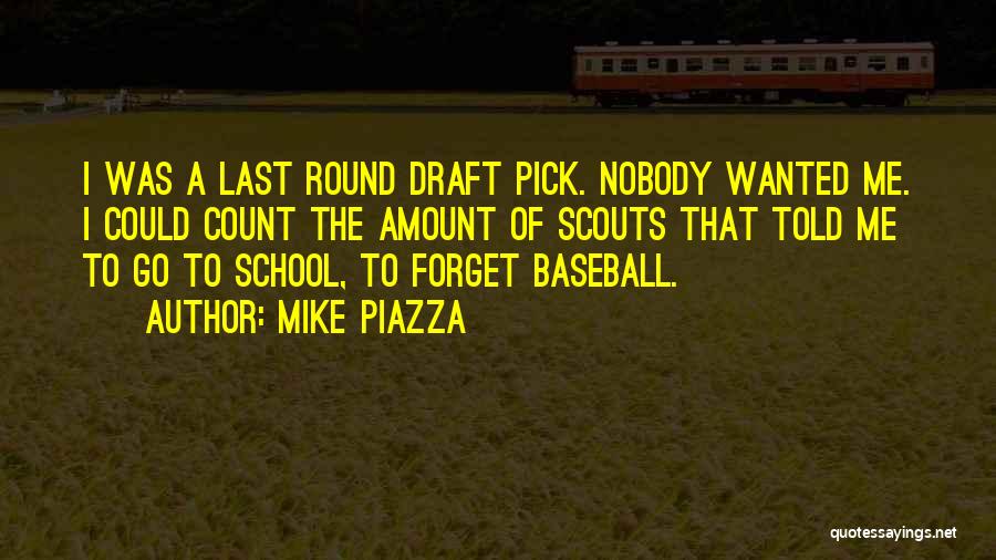 Mike Piazza Quotes: I Was A Last Round Draft Pick. Nobody Wanted Me. I Could Count The Amount Of Scouts That Told Me