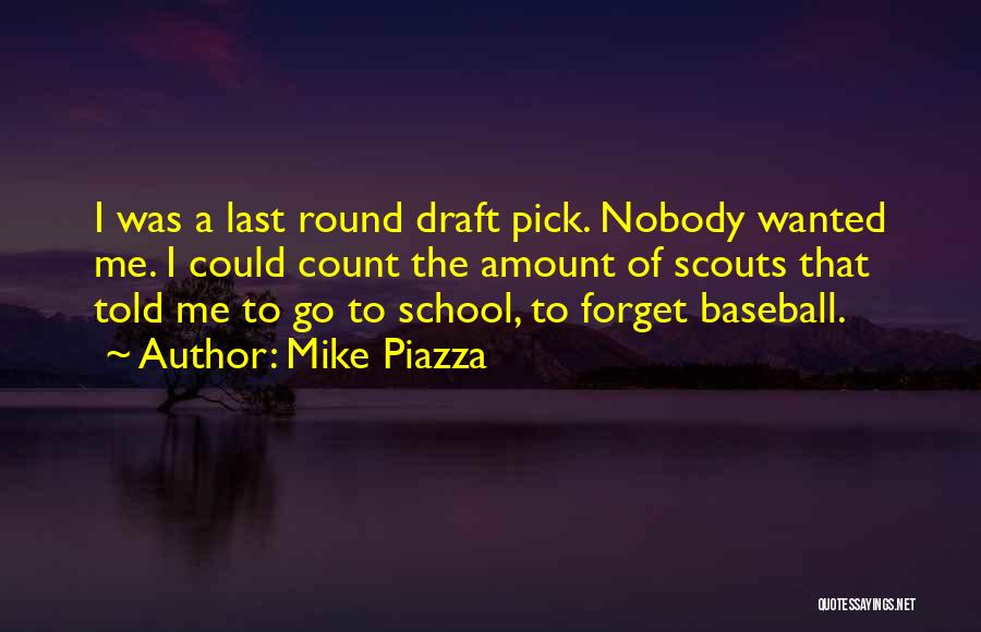 Mike Piazza Quotes: I Was A Last Round Draft Pick. Nobody Wanted Me. I Could Count The Amount Of Scouts That Told Me