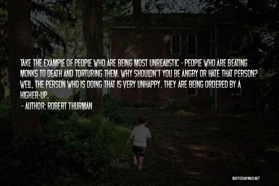 Robert Thurman Quotes: Take The Example Of People Who Are Being Most Unrealistic - People Who Are Beating Monks To Death And Torturing