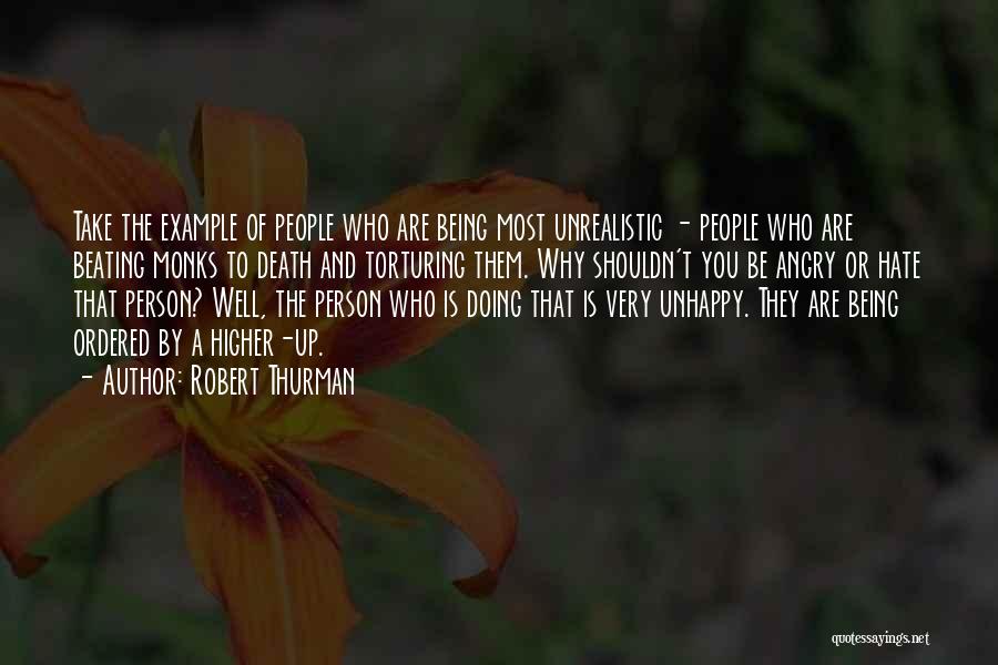 Robert Thurman Quotes: Take The Example Of People Who Are Being Most Unrealistic - People Who Are Beating Monks To Death And Torturing