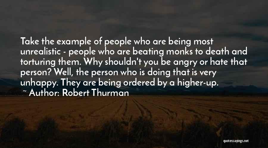 Robert Thurman Quotes: Take The Example Of People Who Are Being Most Unrealistic - People Who Are Beating Monks To Death And Torturing