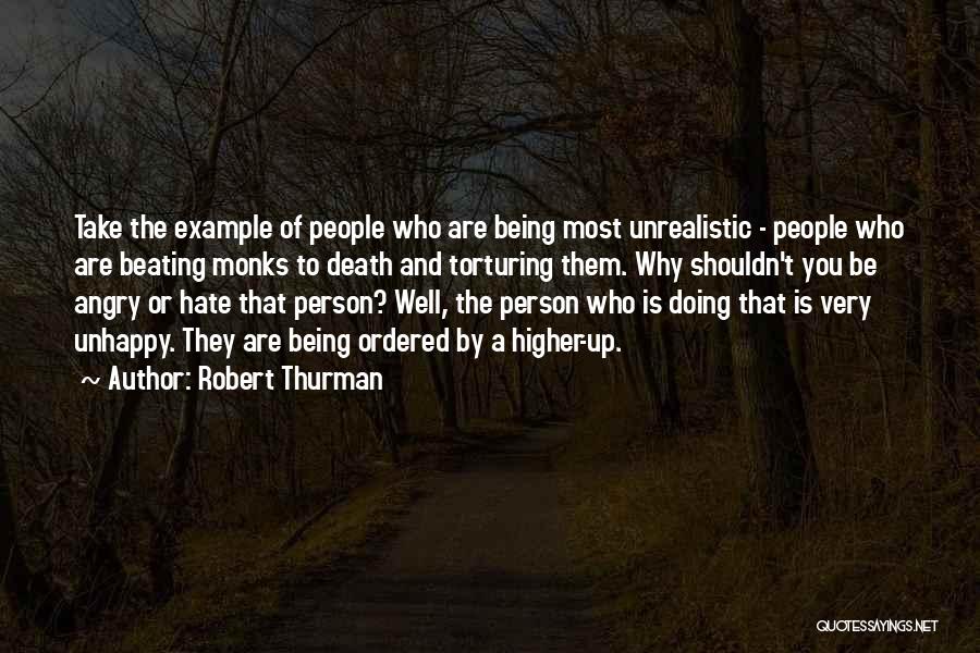 Robert Thurman Quotes: Take The Example Of People Who Are Being Most Unrealistic - People Who Are Beating Monks To Death And Torturing