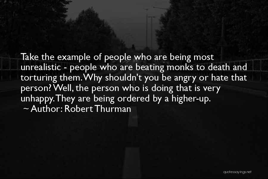 Robert Thurman Quotes: Take The Example Of People Who Are Being Most Unrealistic - People Who Are Beating Monks To Death And Torturing