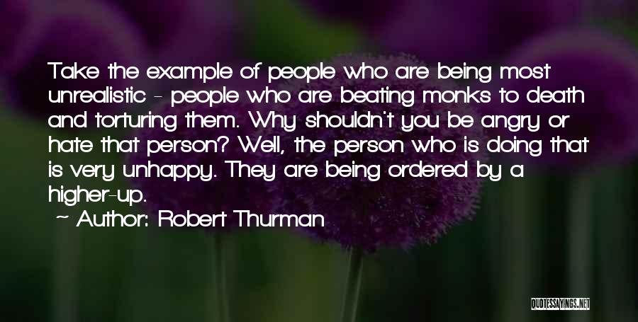 Robert Thurman Quotes: Take The Example Of People Who Are Being Most Unrealistic - People Who Are Beating Monks To Death And Torturing