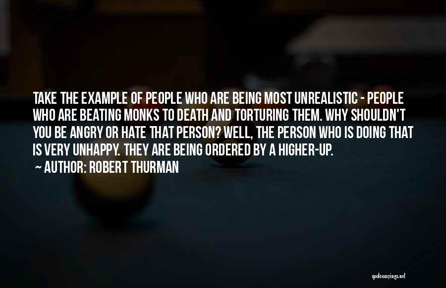 Robert Thurman Quotes: Take The Example Of People Who Are Being Most Unrealistic - People Who Are Beating Monks To Death And Torturing