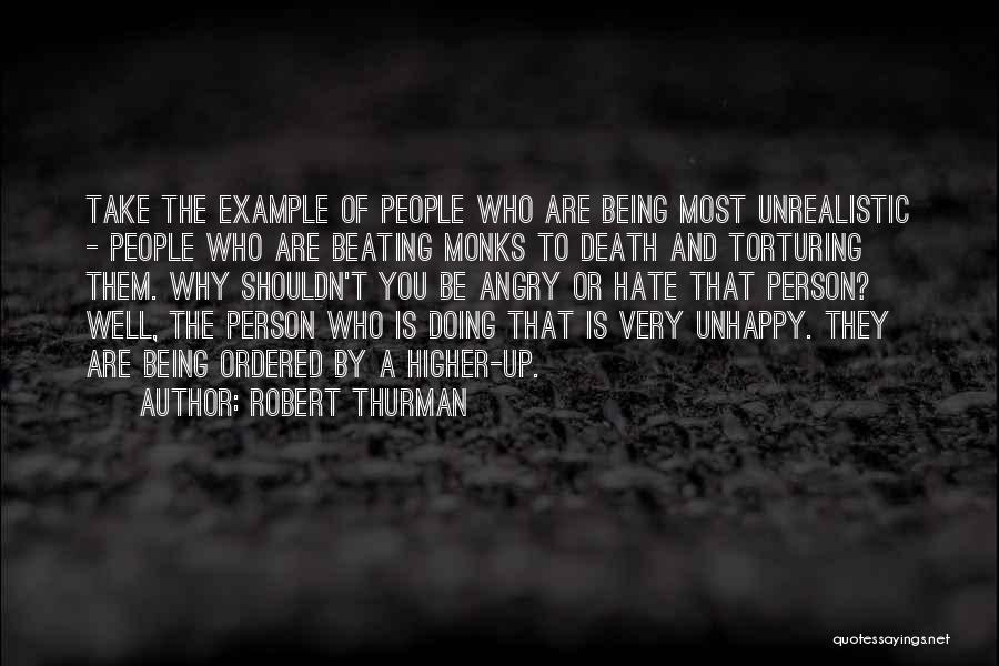 Robert Thurman Quotes: Take The Example Of People Who Are Being Most Unrealistic - People Who Are Beating Monks To Death And Torturing
