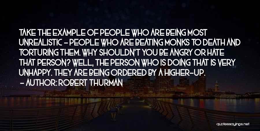 Robert Thurman Quotes: Take The Example Of People Who Are Being Most Unrealistic - People Who Are Beating Monks To Death And Torturing