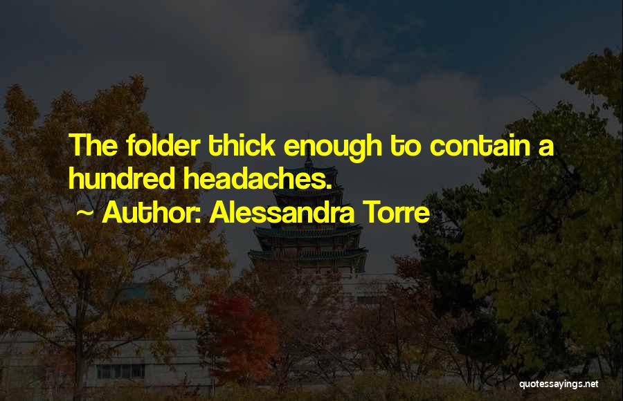 Alessandra Torre Quotes: The Folder Thick Enough To Contain A Hundred Headaches.