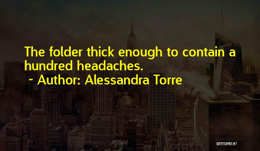 Alessandra Torre Quotes: The Folder Thick Enough To Contain A Hundred Headaches.