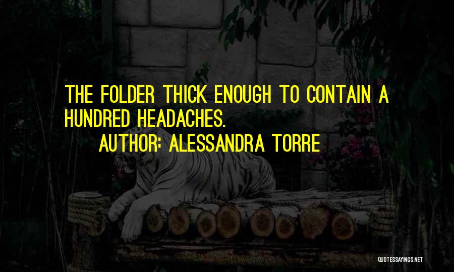 Alessandra Torre Quotes: The Folder Thick Enough To Contain A Hundred Headaches.