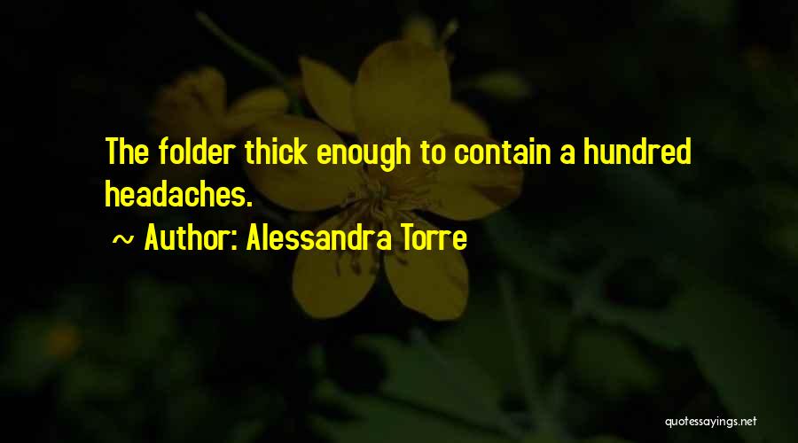 Alessandra Torre Quotes: The Folder Thick Enough To Contain A Hundred Headaches.