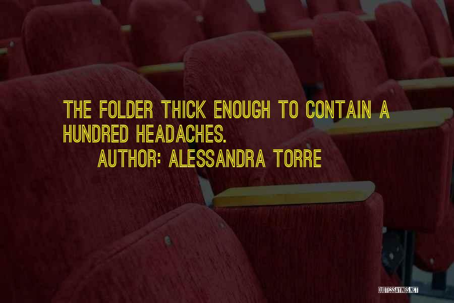 Alessandra Torre Quotes: The Folder Thick Enough To Contain A Hundred Headaches.