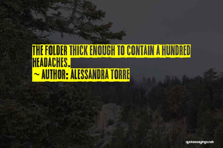 Alessandra Torre Quotes: The Folder Thick Enough To Contain A Hundred Headaches.