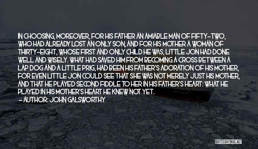 John Galsworthy Quotes: In Choosing, Moreover, For His Father An Amiable Man Of Fifty-two, Who Had Already Lost An Only Son, And For