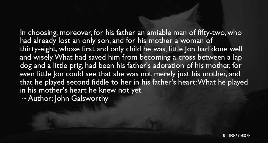 John Galsworthy Quotes: In Choosing, Moreover, For His Father An Amiable Man Of Fifty-two, Who Had Already Lost An Only Son, And For