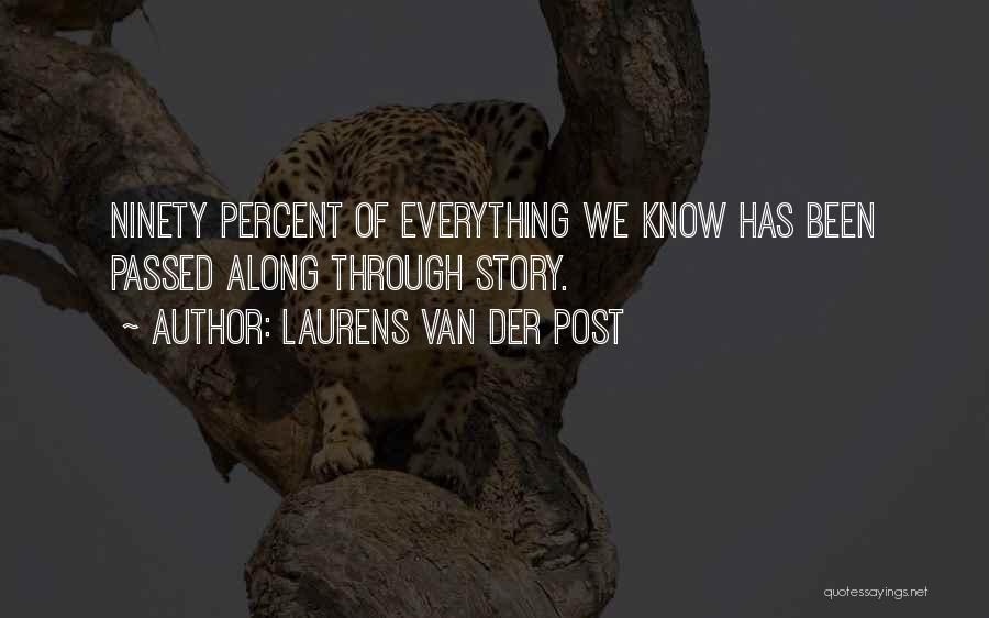 Laurens Van Der Post Quotes: Ninety Percent Of Everything We Know Has Been Passed Along Through Story.