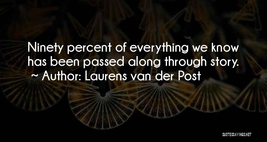 Laurens Van Der Post Quotes: Ninety Percent Of Everything We Know Has Been Passed Along Through Story.