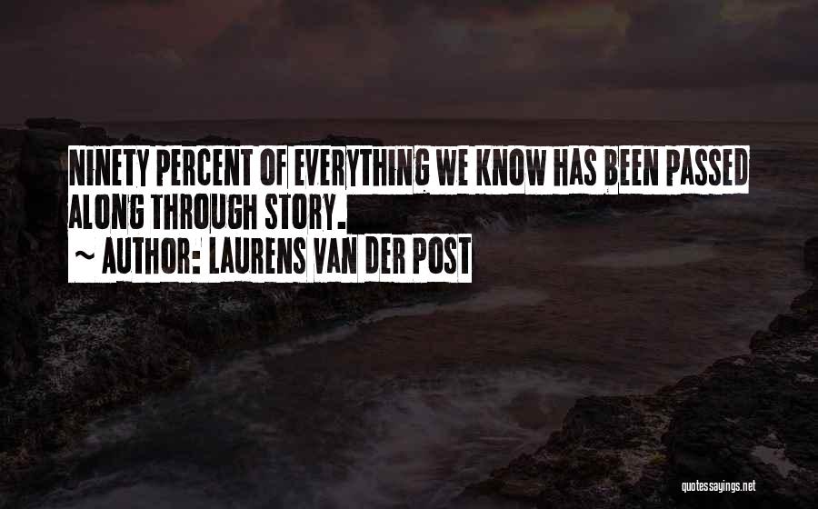Laurens Van Der Post Quotes: Ninety Percent Of Everything We Know Has Been Passed Along Through Story.