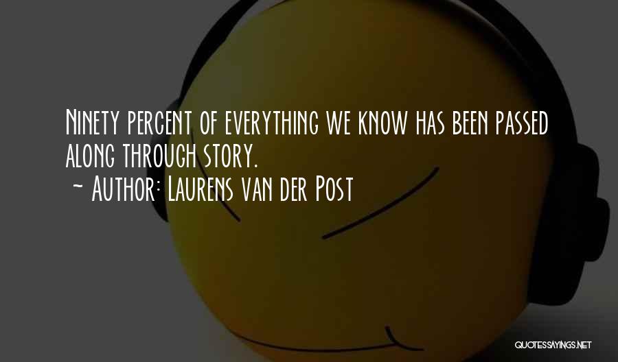 Laurens Van Der Post Quotes: Ninety Percent Of Everything We Know Has Been Passed Along Through Story.