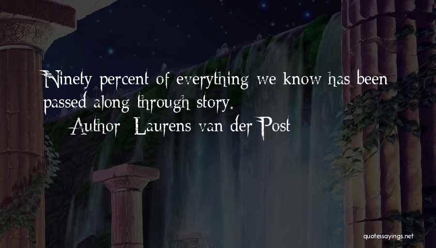 Laurens Van Der Post Quotes: Ninety Percent Of Everything We Know Has Been Passed Along Through Story.