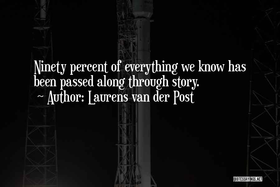 Laurens Van Der Post Quotes: Ninety Percent Of Everything We Know Has Been Passed Along Through Story.