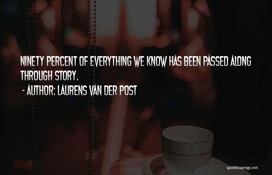 Laurens Van Der Post Quotes: Ninety Percent Of Everything We Know Has Been Passed Along Through Story.