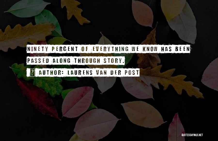 Laurens Van Der Post Quotes: Ninety Percent Of Everything We Know Has Been Passed Along Through Story.