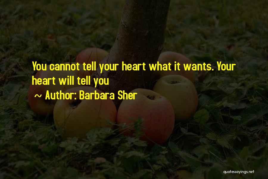 Barbara Sher Quotes: You Cannot Tell Your Heart What It Wants. Your Heart Will Tell You
