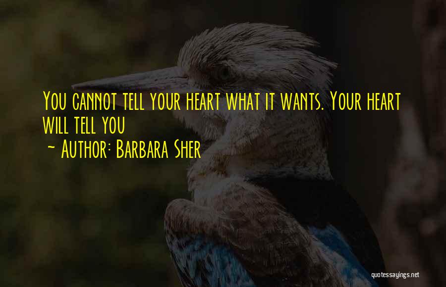 Barbara Sher Quotes: You Cannot Tell Your Heart What It Wants. Your Heart Will Tell You