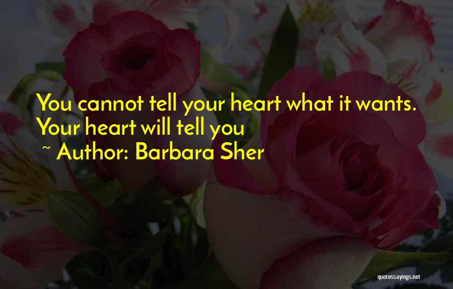 Barbara Sher Quotes: You Cannot Tell Your Heart What It Wants. Your Heart Will Tell You