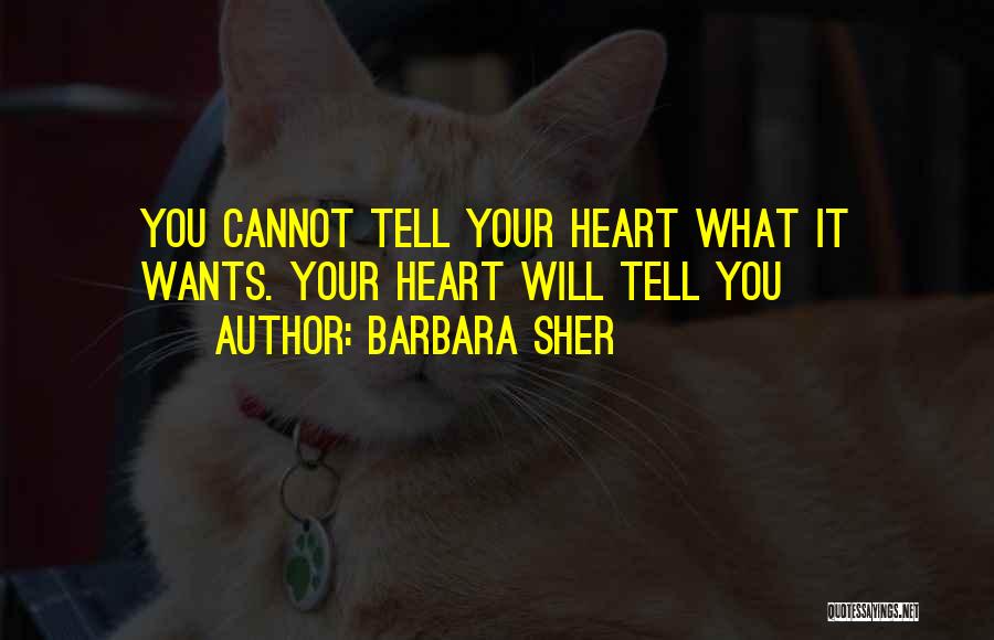 Barbara Sher Quotes: You Cannot Tell Your Heart What It Wants. Your Heart Will Tell You